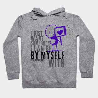 I just want somebody I can be by myself with style 2 Hoodie